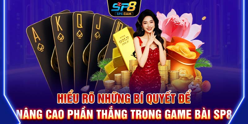 Hiểu rõ những bí quyết để nâng cao phần thắng trong game bài SP8
