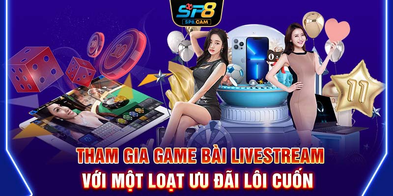 Tham gia game bài livestream với một loạt ưu đãi lôi cuốn