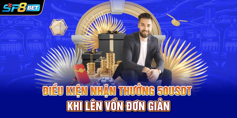 Điều kiện nhận thưởng 50USDT khi lên vốn đơn giản