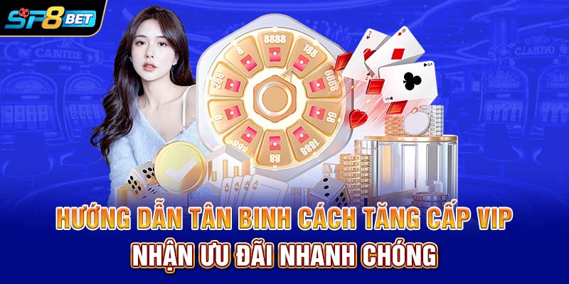 Hướng dẫn tân binh cách Tăng cấp VIP nhận ưu đãi nhanh chóng