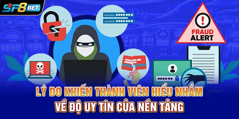 Lý do khiến thành viên hiểu nhầm về độ uy tín của nền tảng