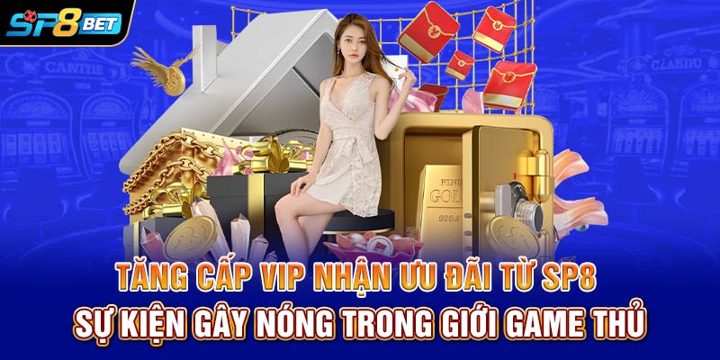 Tăng cấp VIP nhận ưu đãi từ SP8 - Sự kiện gây nóng trong giới game thủ
