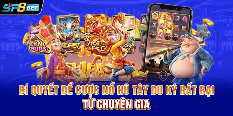 Bí quyết để cược nổ hũ Tây Du ký bất bại từ chuyên gia