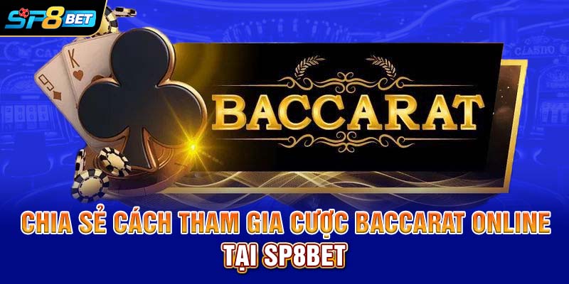 Chia sẻ cách tham gia cược Baccarat online tại SP8bet