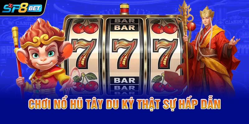 Chơi nổ hũ Tây Du Ký thật sự hấp dẫn