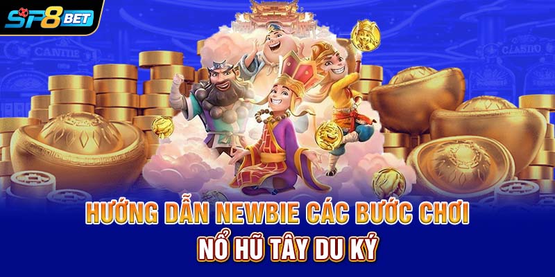Hướng dẫn newbie các bước chơi nổ hũ Tây Du Ký