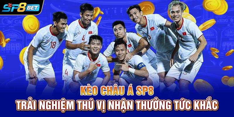 Kèo châu Á SP8 – Trải nghiệm thú vị, nhận thưởng tức khắc