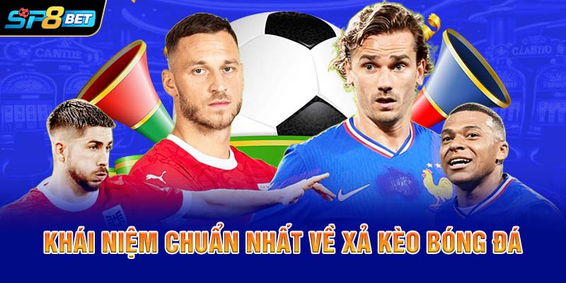 Khái niệm chuẩn nhất về xả kèo bóng đá