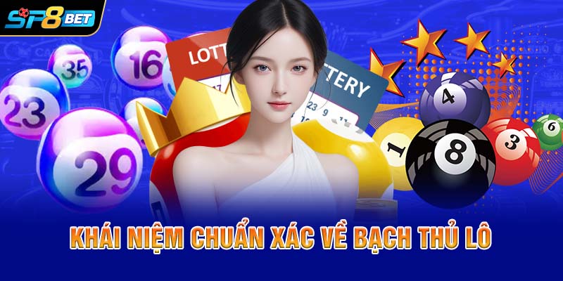 Khái niệm chuẩn xác về bạch thủ lô