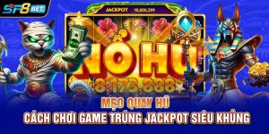Mẹo Quay Hũ | Cách Chơi Game Trúng Jackpot Siêu Khủng