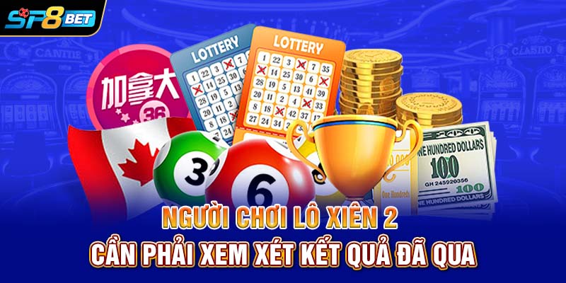 Người chơi lô xiên 2 cần phải xem xét kết quả đã qua