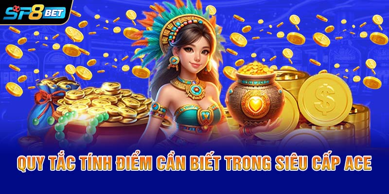 Quy tắc tính điểm cần biết trong siêu cấp Ace
