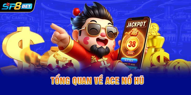 Tổng quan về ACE Nổ hũ