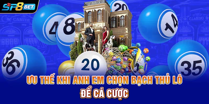 Ưu thế khi anh em chọn bạch thủ lô để cá cược
